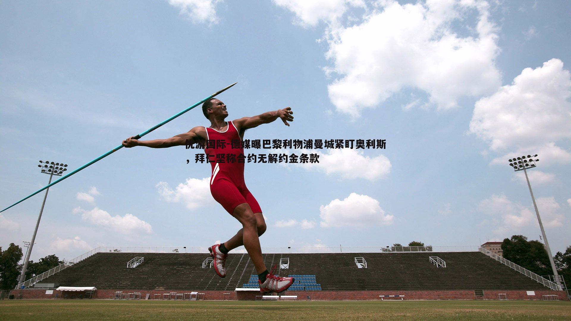 德媒曝巴黎利物浦曼城紧盯奥利斯,拜仁坚称合约无解约金条款