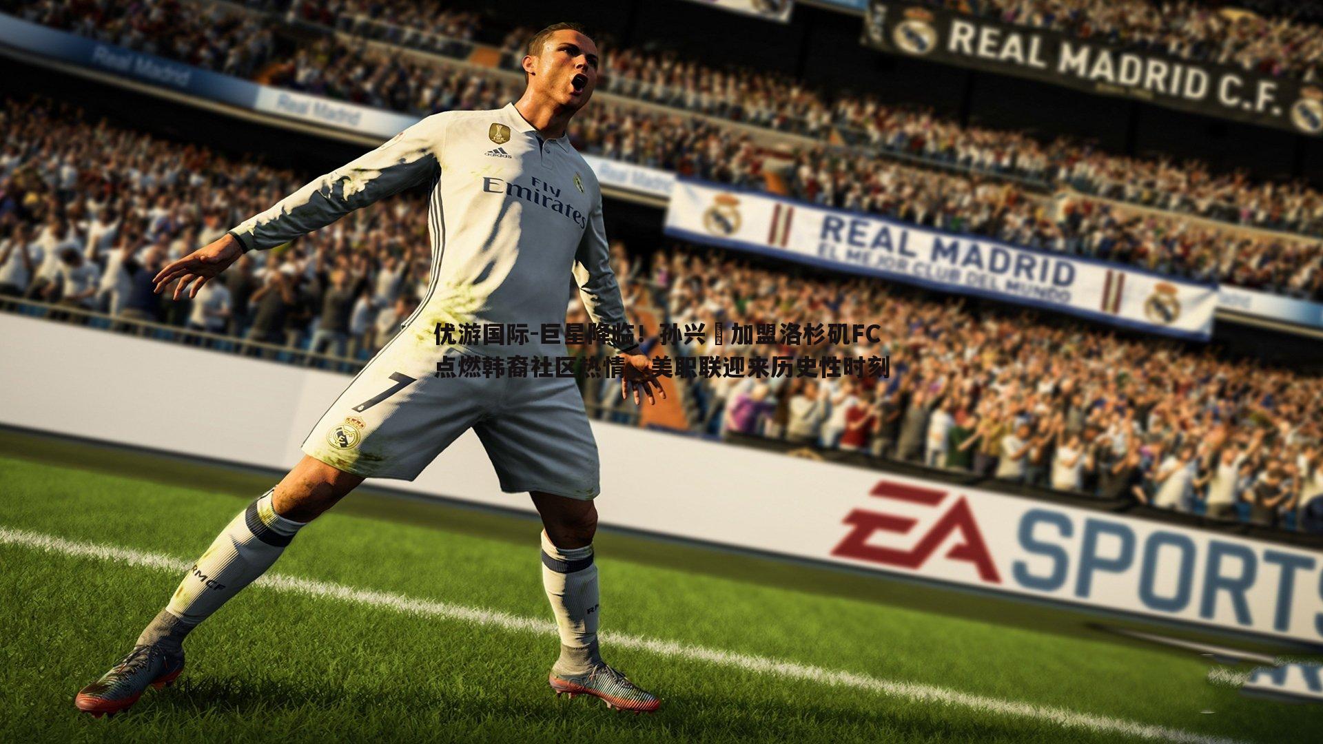 巨星降临！孙兴慜加盟洛杉矶FC点燃韩裔社区热情，美职联迎来历史性时刻